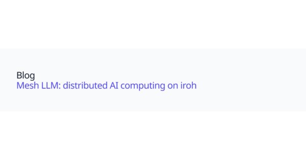 TechBeetle | Mesh LLM: distributed AI computing on iroh