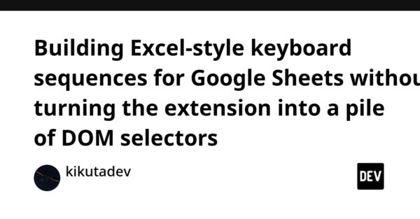 Building Excel-style keyboard sequences for Google Sheets without turning the extension into a pile of DOM selectors